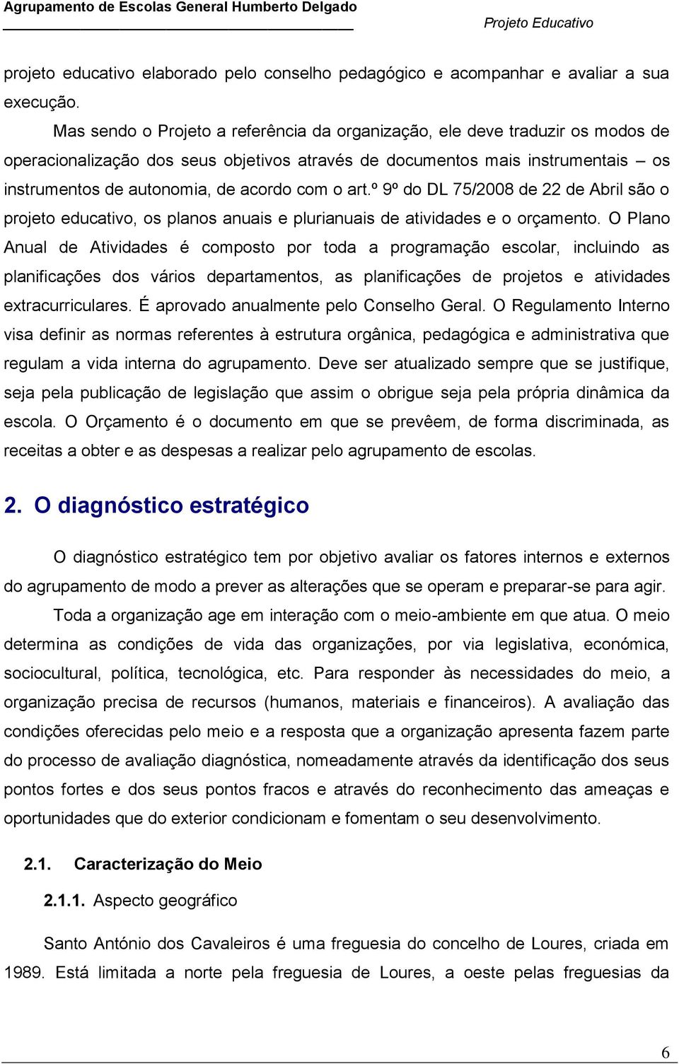 com o art.º 9º do DL 75/2008 de 22 de Abril são o projeto educativo, os planos anuais e plurianuais de atividades e o orçamento.