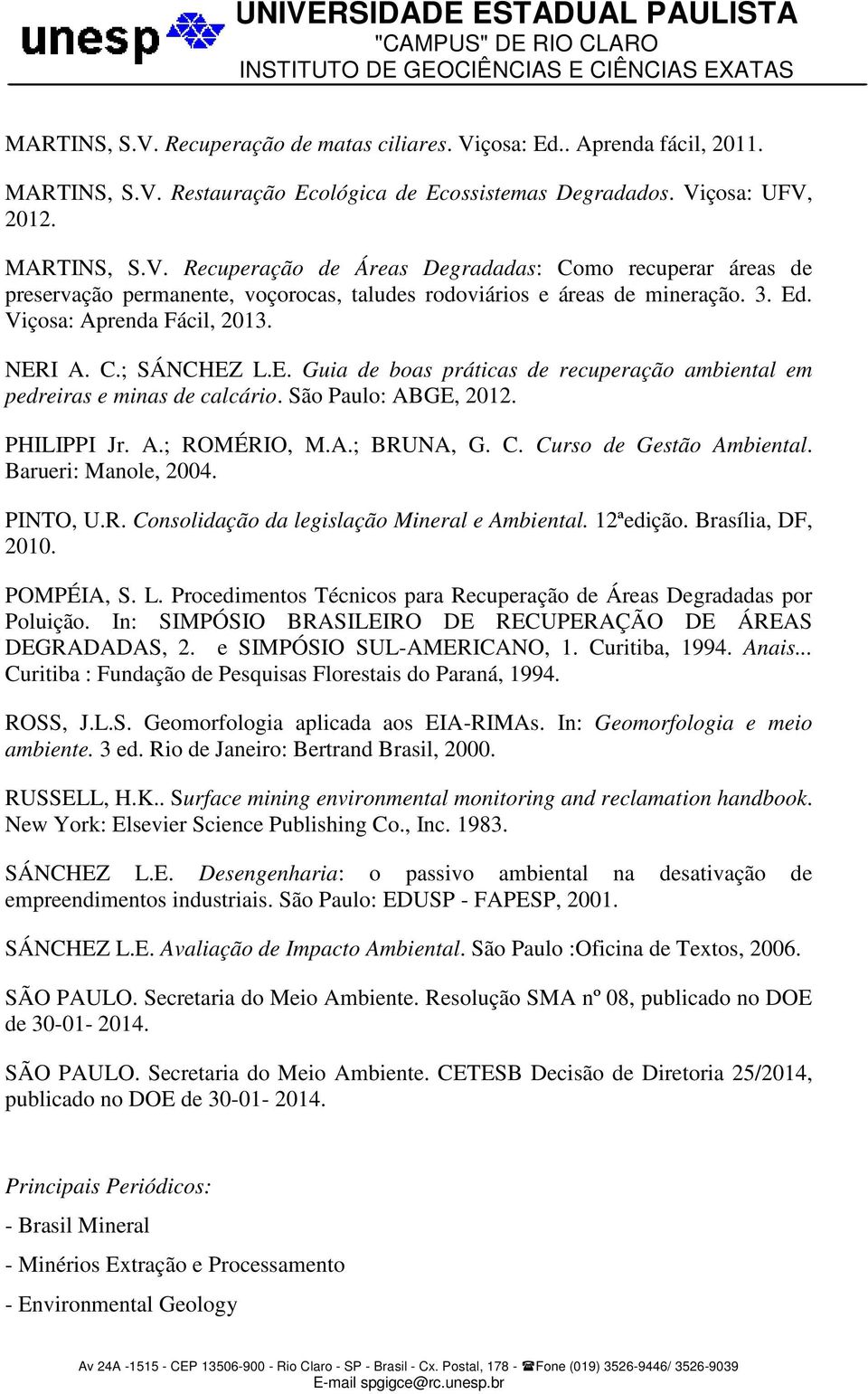 C. Curso de Gestão Ambiental. Barueri: Manole, 2004. PINTO, U.R. Consolidação da legislação Mineral e Ambiental. 12ªedição. Brasília, DF, 2010. POMPÉIA, S. L.