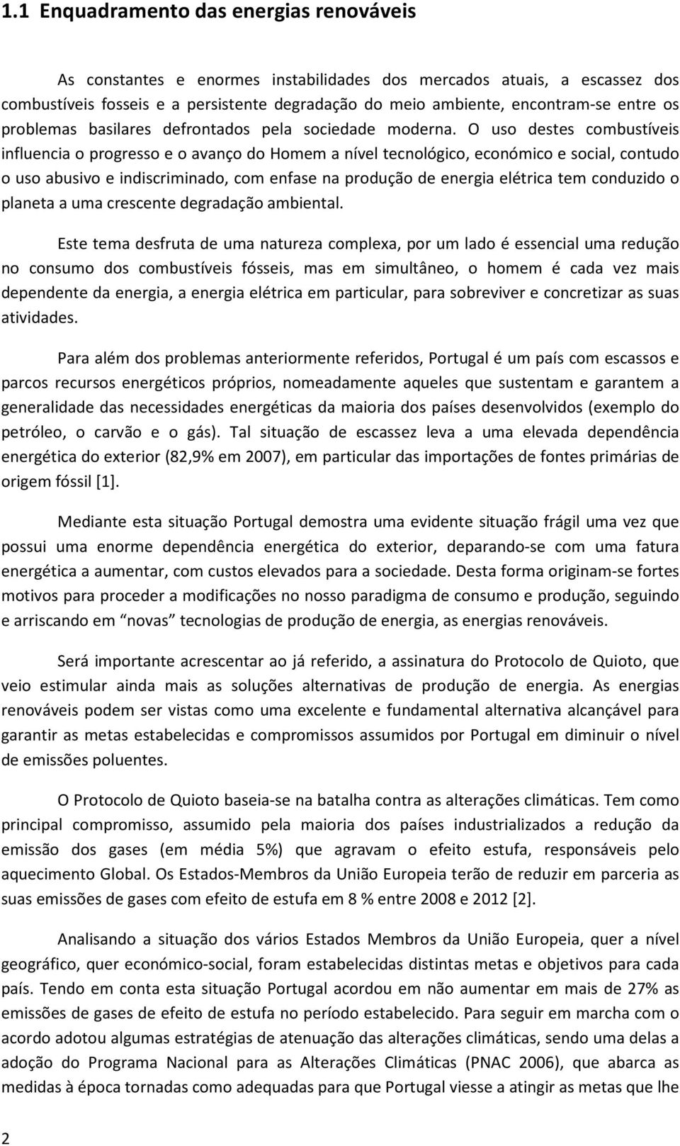 O uso destes combustíveis influencia o progresso e o avanço do Homem a nível tecnológico, económico e social, contudo o uso abusivo e indiscriminado, com enfase na produção de energia elétrica tem