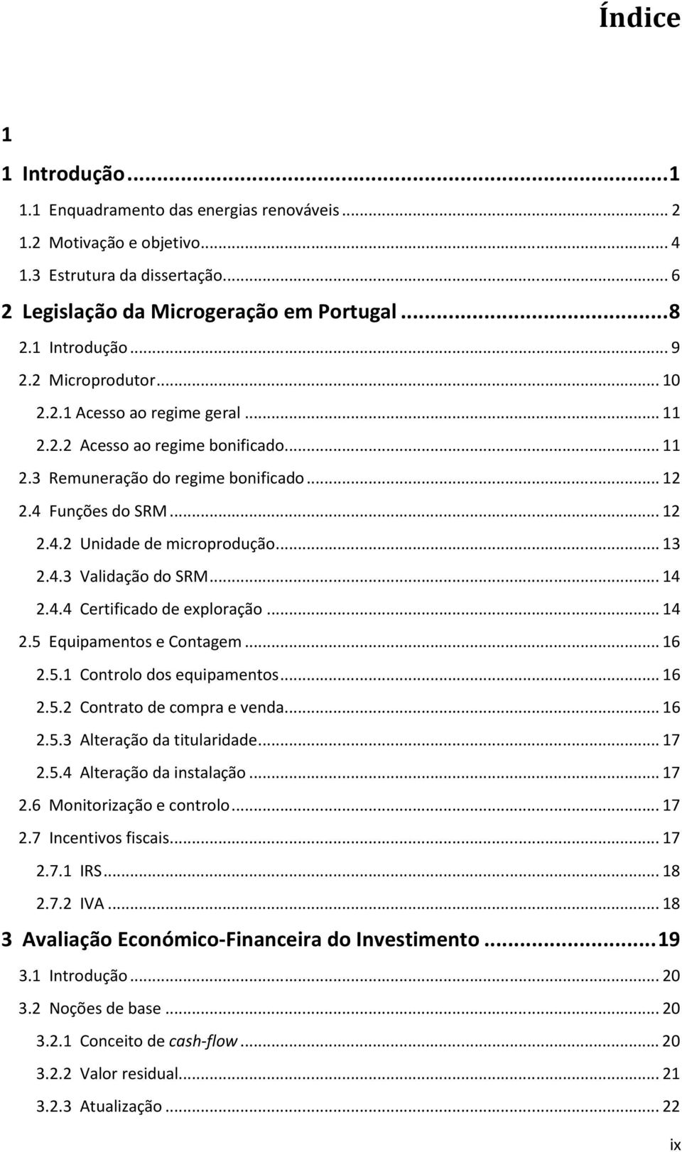 .. 13 2.4.3 Validação do SRM... 14 2.4.4 Certificado de exploração... 14 2.5 Equipamentos e Contagem... 16 2.5.1 Controlo dos equipamentos... 16 2.5.2 Contrato de compra e venda... 16 2.5.3 Alteração da titularidade.