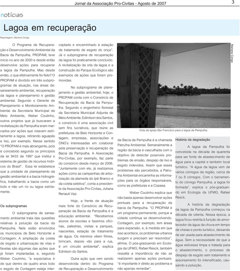 O PROPAM é dividido em três subprogramas de atuação, nas áreas de: saneamento ambiental, recuperação da lagoa e planejamento e gestão ambiental.