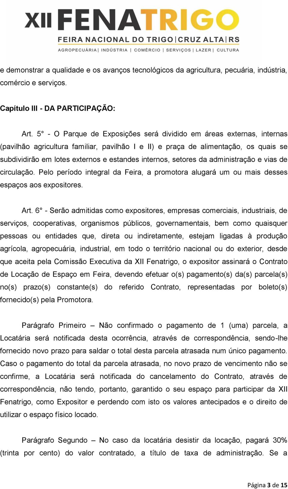 internos, setores da administração e vias de circulação. Pelo período integral da Feira, a promotora alugará um ou mais desses espaços aos expositores. Art.