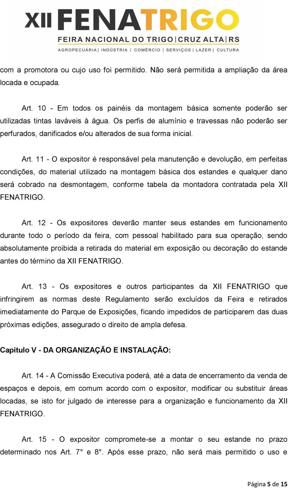 Os perfis de alumínio e travessas não poderão ser perfurados, danificados e/ou alterados de sua forma inicial. Art.