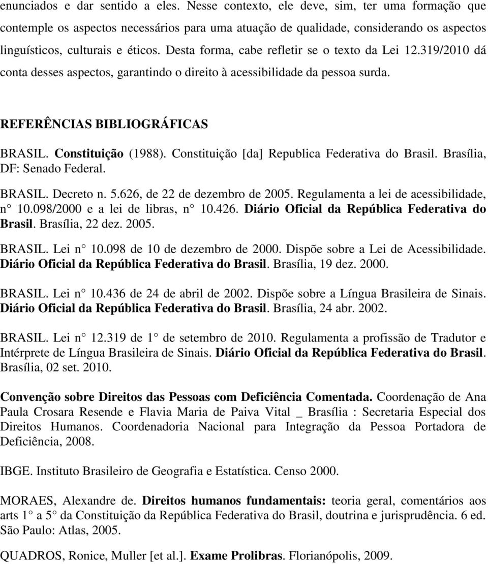 Desta forma, cabe refletir se o texto da Lei 12.319/2010 dá conta desses aspectos, garantindo o direito à acessibilidade da pessoa surda. REFERÊNCIAS BIBLIOGRÁFICAS BRASIL. Constituição (1988).