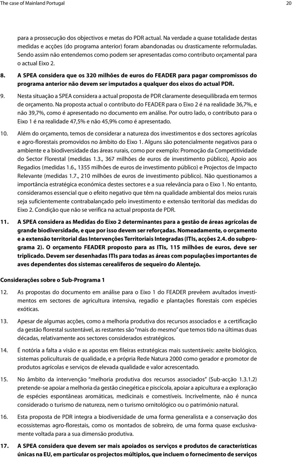 Sendo assim não entendemos como podem ser apresentadas como contributo orçamental para o actual Eixo 2. 8.