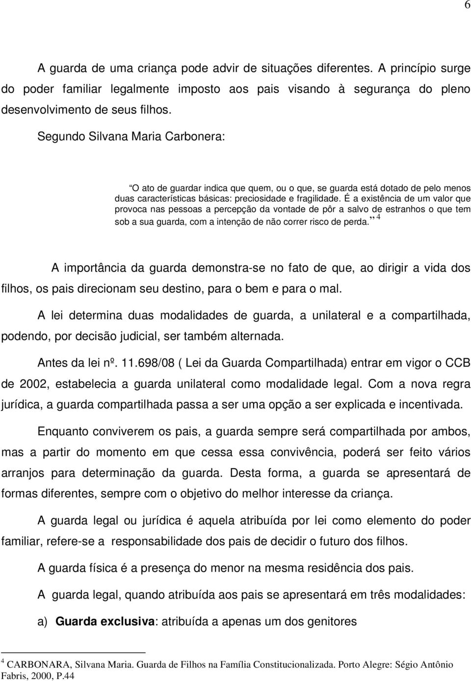 É a existência de um valor que provoca nas pessoas a percepção da vontade de pôr a salvo de estranhos o que tem sob a sua guarda, com a intenção de não correr risco de perda.