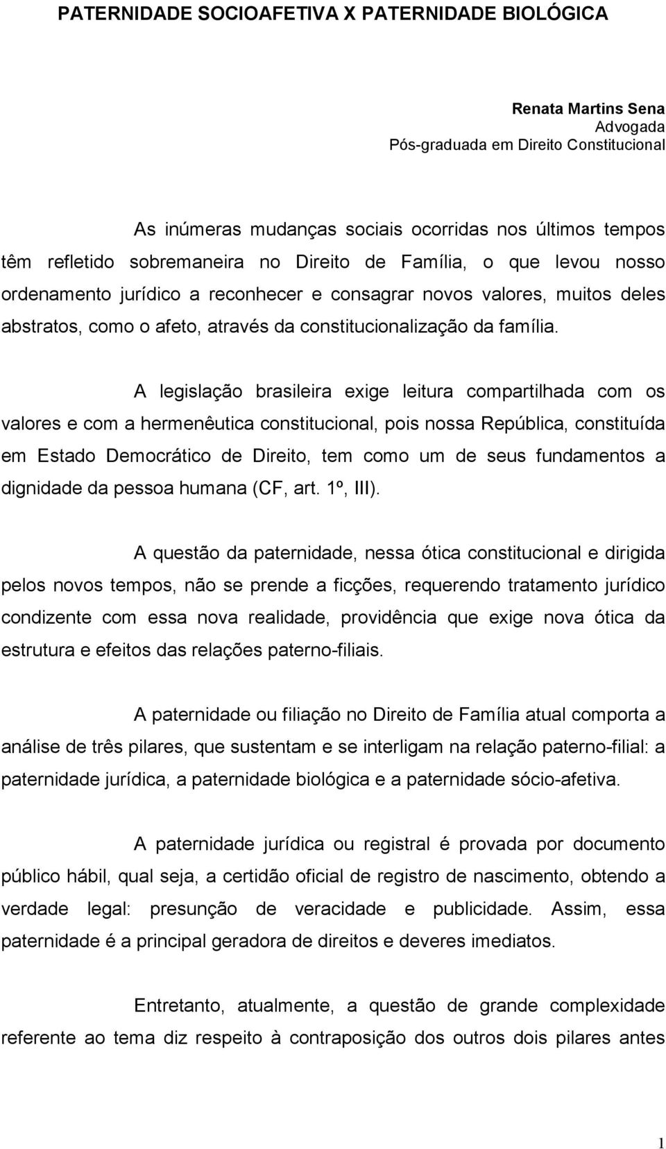 A legislação brasileira exige leitura compartilhada com os valores e com a hermenêutica constitucional, pois nossa República, constituída em Estado Democrático de Direito, tem como um de seus