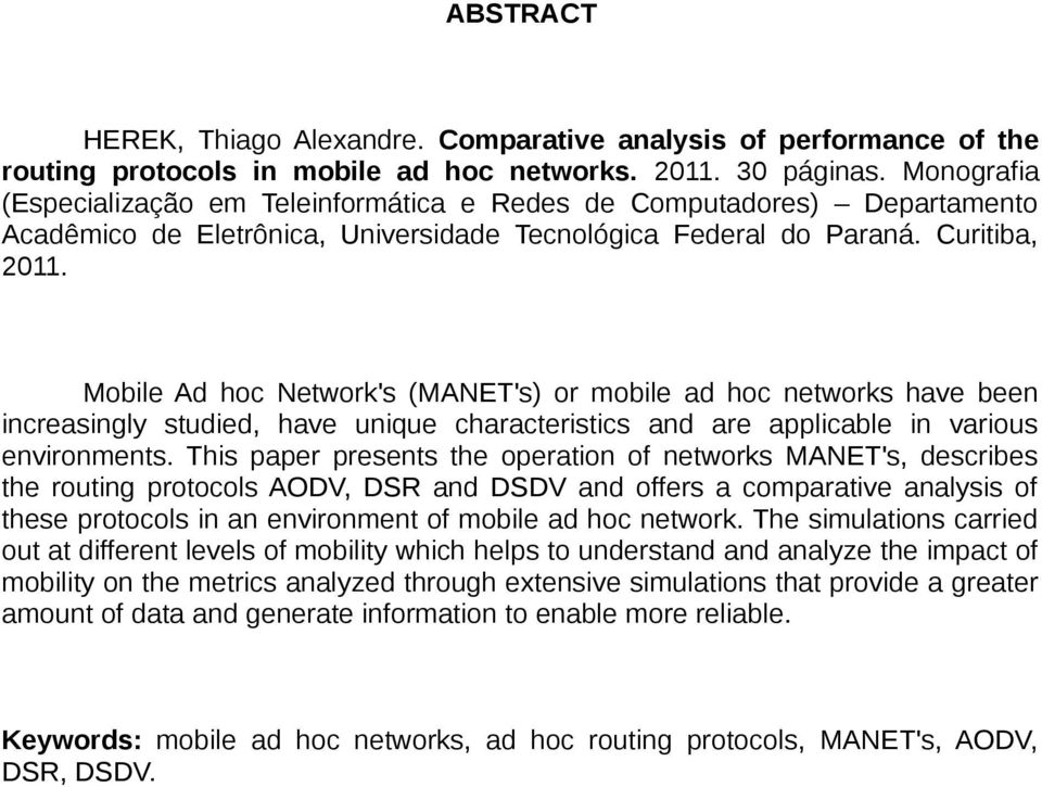 Mobile Ad hoc Network's (MANET's) or mobile ad hoc networks have been increasingly studied, have unique characteristics and are applicable in various environments.
