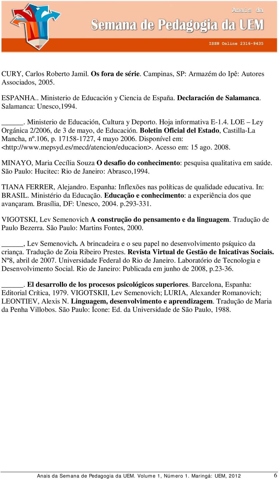 106, p. 17158-1727, 4 mayo 2006. Disponível em: <http://www.mepsyd.es/mecd/atencion/educacion>. Acesso em: 15 ago. 2008.