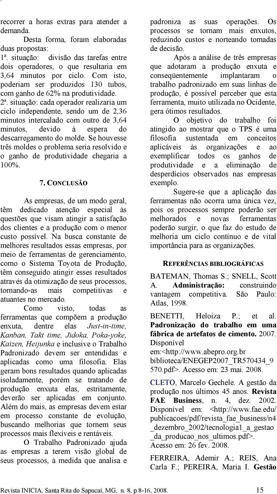 situação: cada operador realizaria um ciclo independente, sendo um de 2,36 minutos intercalado com outro de 3,64 minutos, devido à espera do descarregamento do molde.