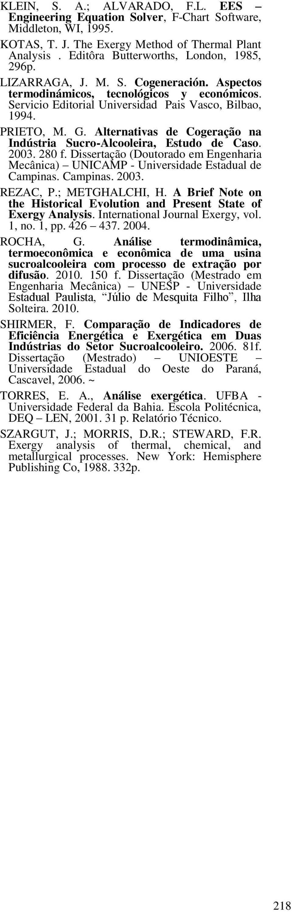 Alternativas de Cogeração na Indústria Sucro-Alcooleira, Estudo de Caso. 2003. 280 f. Dissertação (Doutorado em Engenharia Mecânica) UNICAMP - Universidade Estadual de Campinas. Campinas. 2003. REZAC, P.