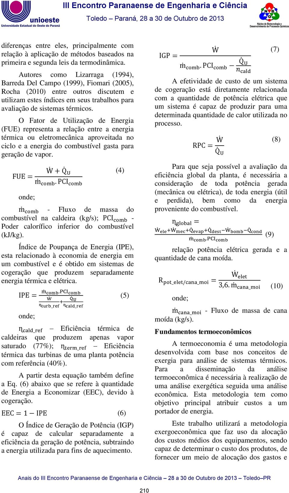 Autores como Lizarraga (1994), Barreda Del Campo (1999), Fiomari (2005), Rocha (2010) entre outros discutem e utilizam estes índices em seus trabalhos para avaliação de sistemas térmicos.