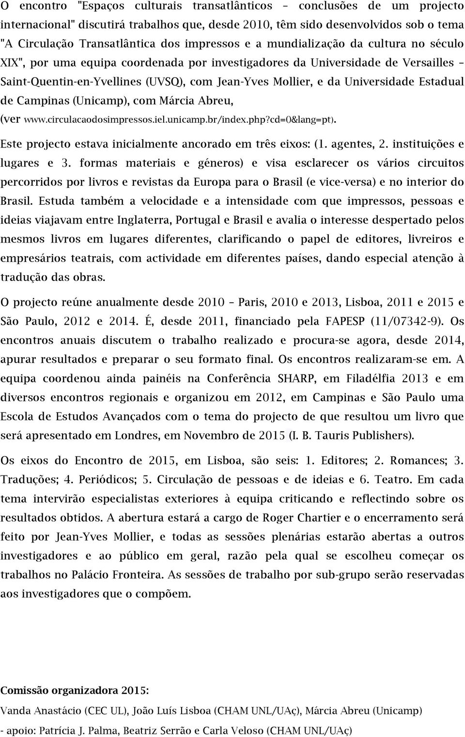 Universidade Estadual de Campinas (Unicamp), com Márcia Abreu, (ver www.circulacaodosimpressos.iel.unicamp.br/index.php?cd=0&lang=pt). Este projecto estava inicialmente ancorado em três eixos: (1.