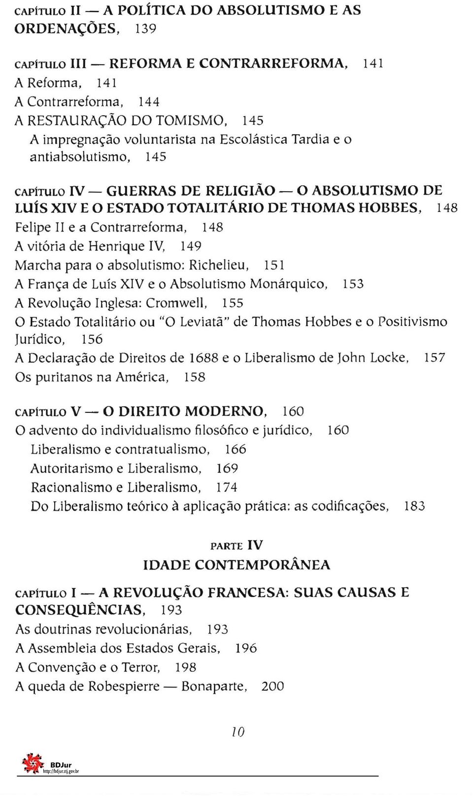 de Henrique IV, 149 Marcha para o absolutismo: Richelieu, 151 A França de Luís XIV e o Absolutismo Monárquico, 153 A Revolução Inglesa: Cromwell, 155 O Estado Totalitário ou "O Leviatã" de Thomas