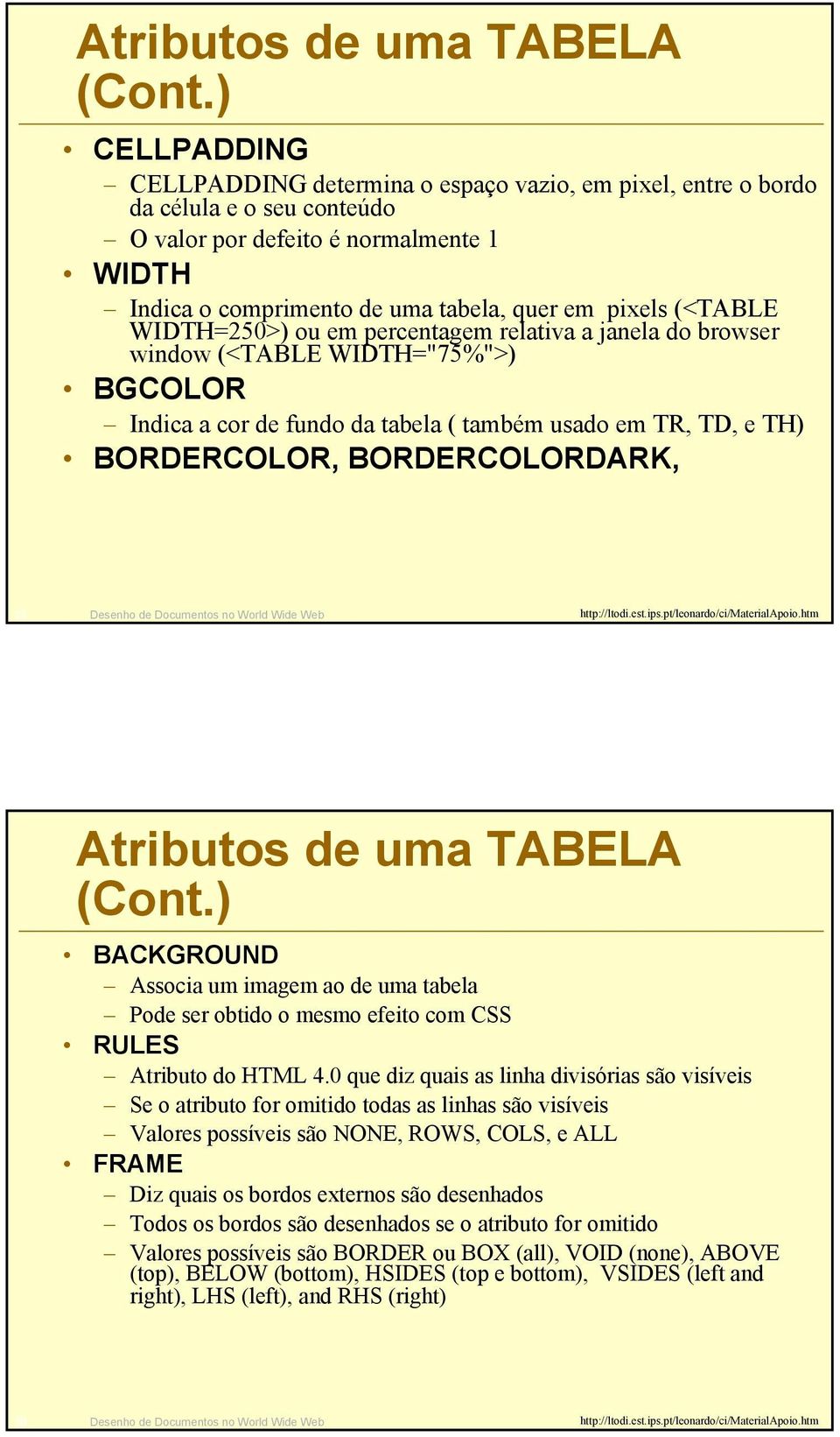 (<TABLE WIDTH=250>) ou em percentagem relativa a janela do browser window (<TABLE WIDTH="75%">) BGCOLOR Indica a cor de fundo da tabela ( também usado em TR, TD, e TH) BORDERCOLOR, BORDERCOLORDARK,