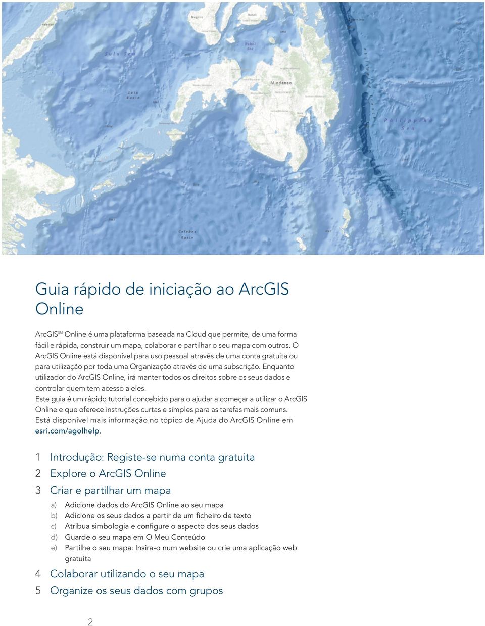 Enquanto utilizador do ArcGIS Online, irá manter todos os direitos sobre os seus dados e controlar quem tem acesso a eles.