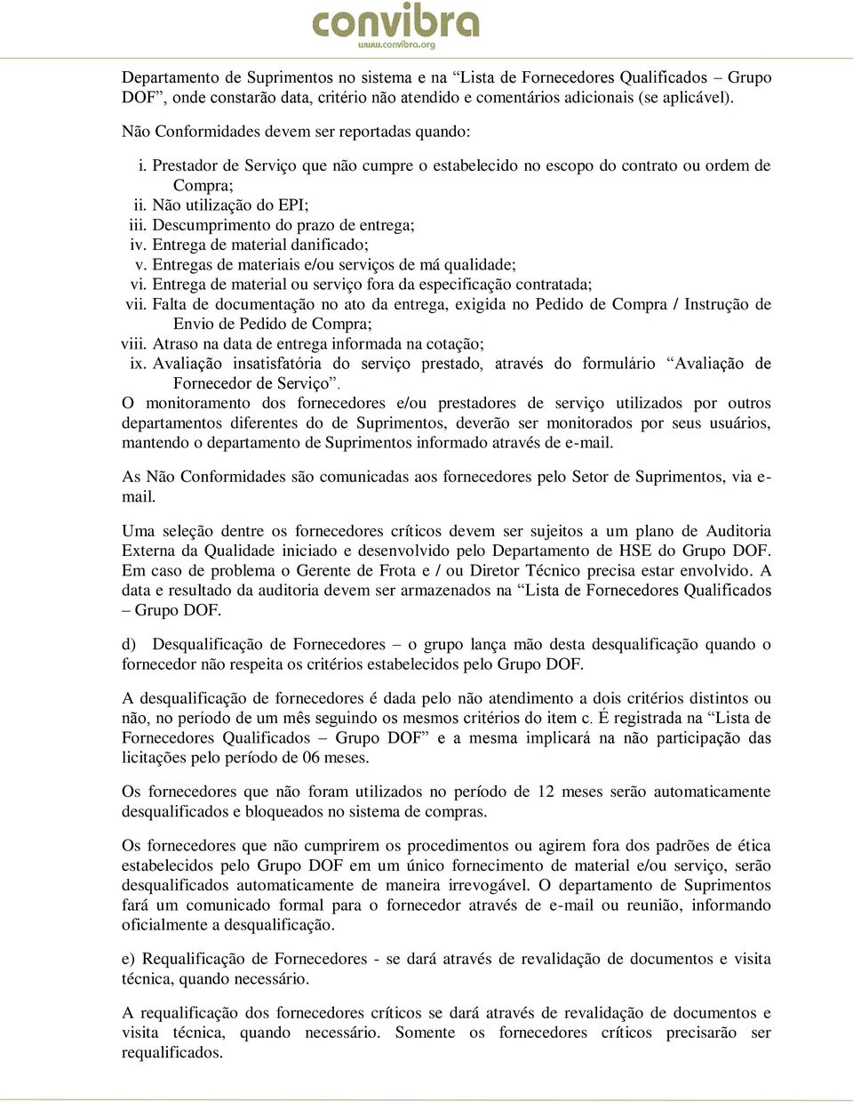 Descumprimento do prazo de entrega; iv. Entrega de material danificado; v. Entregas de materiais e/ou serviços de má qualidade; vi.