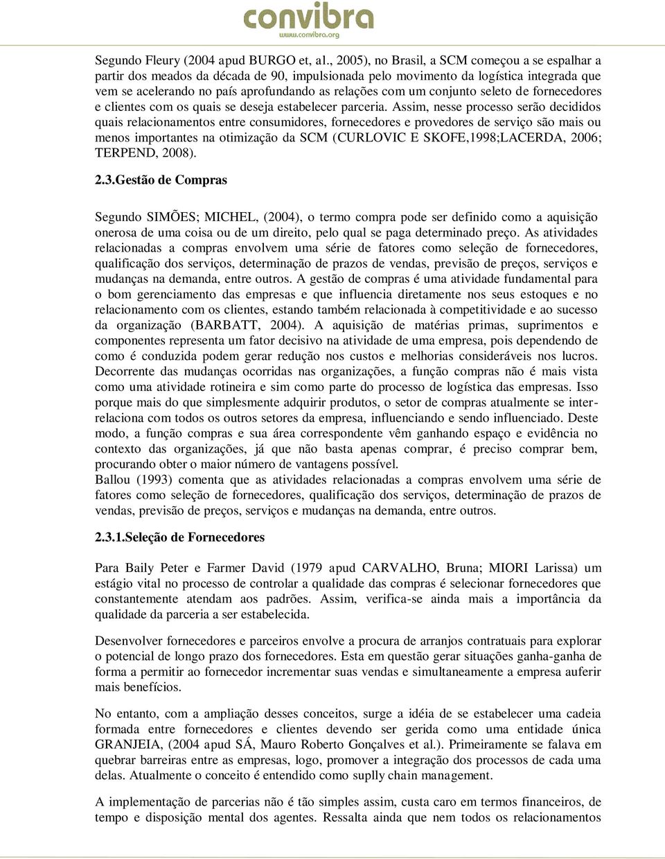 conjunto seleto de fornecedores e clientes com os quais se deseja estabelecer parceria.