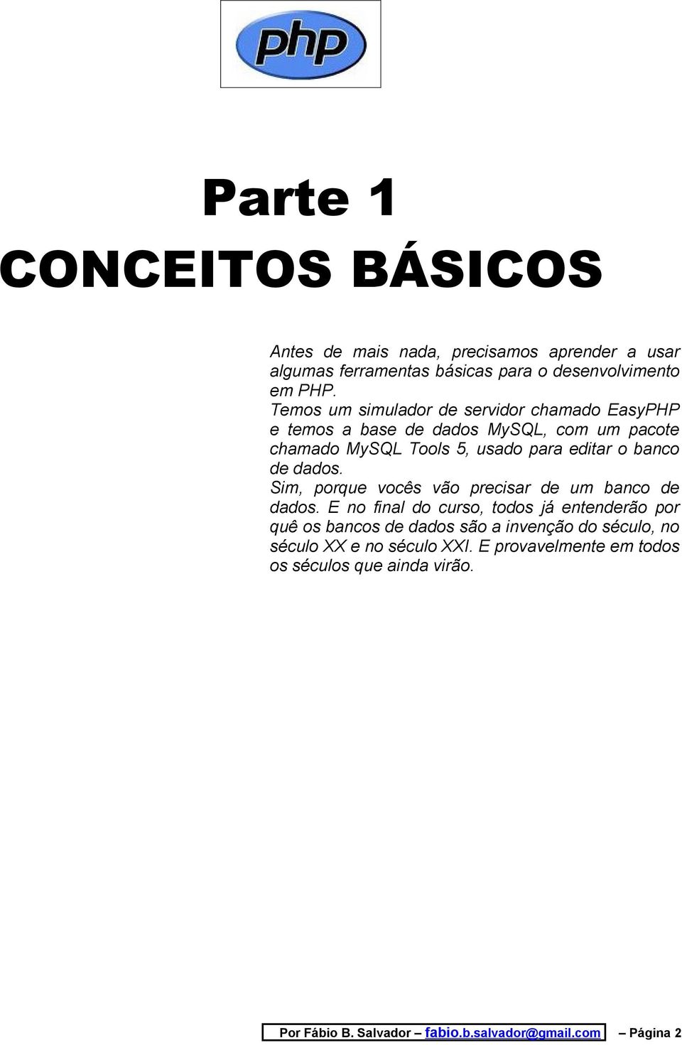 de dados. Sim, porque vocês vão precisar de um banco de dados.