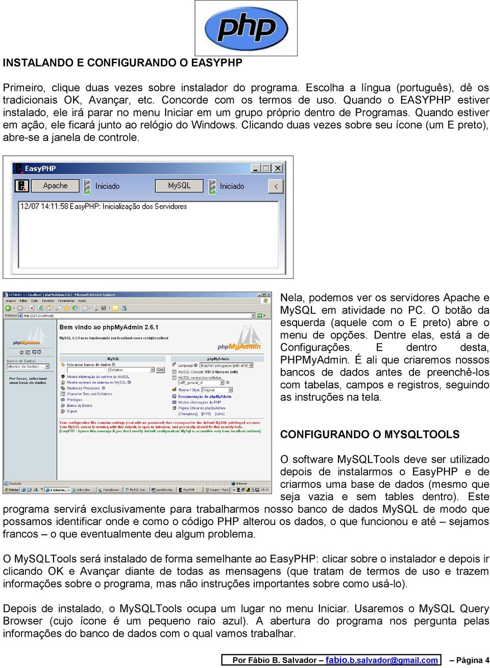 Clicando duas vezes sobre seu ícone (um E preto), abre-se a janela de controle. Nela, podemos ver os servidores Apache e MySQL em atividade no PC.