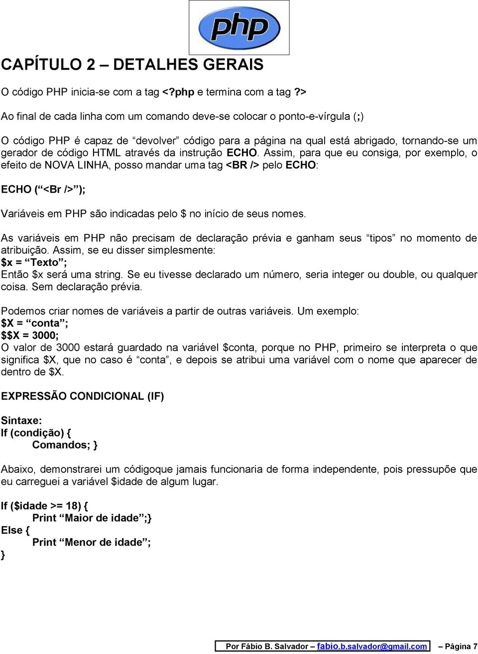 Assim, para que eu consiga, por exemplo, o efeito de NOVA LINHA, posso mandar uma tag <BR /> pelo ECHO: ECHO ( <Br /> ); Variáveis em PHP são indicadas pelo $ no início de seus nomes.