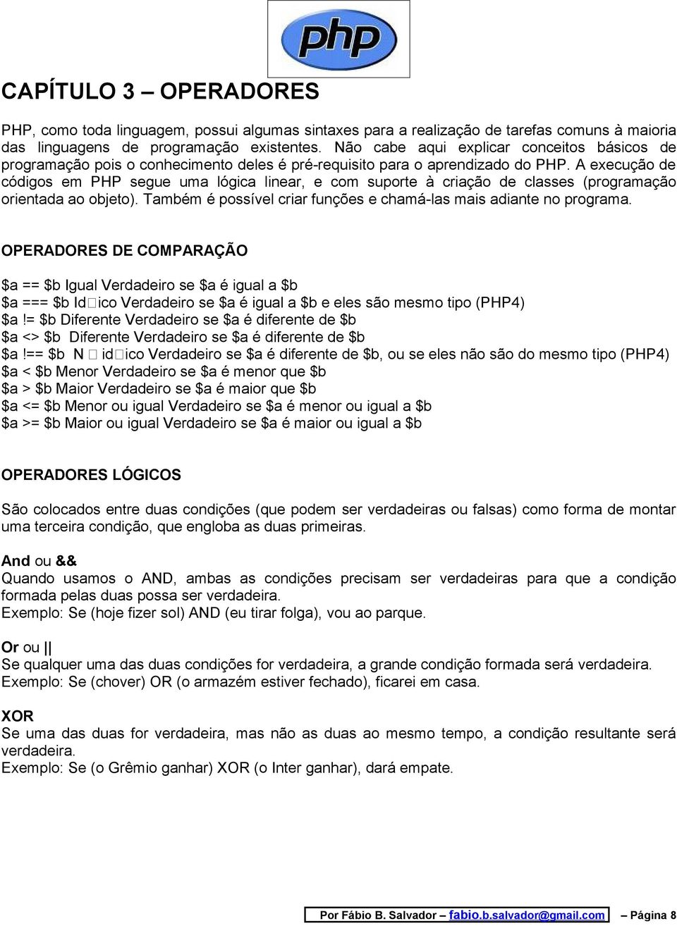 A execução de códigos em PHP segue uma lógica linear, e com suporte à criação de classes (programação orientada ao objeto). Também é possível criar funções e chamá-las mais adiante no programa.