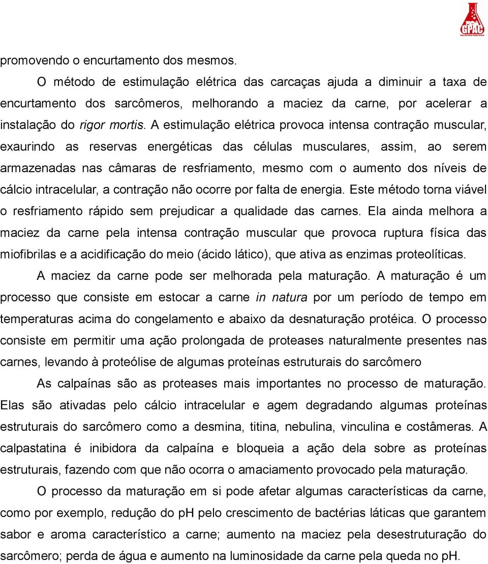 A estimulação elétrica provoca intensa contração muscular, exaurindo as reservas energéticas das células musculares, assim, ao serem armazenadas nas câmaras de resfriamento, mesmo com o aumento dos