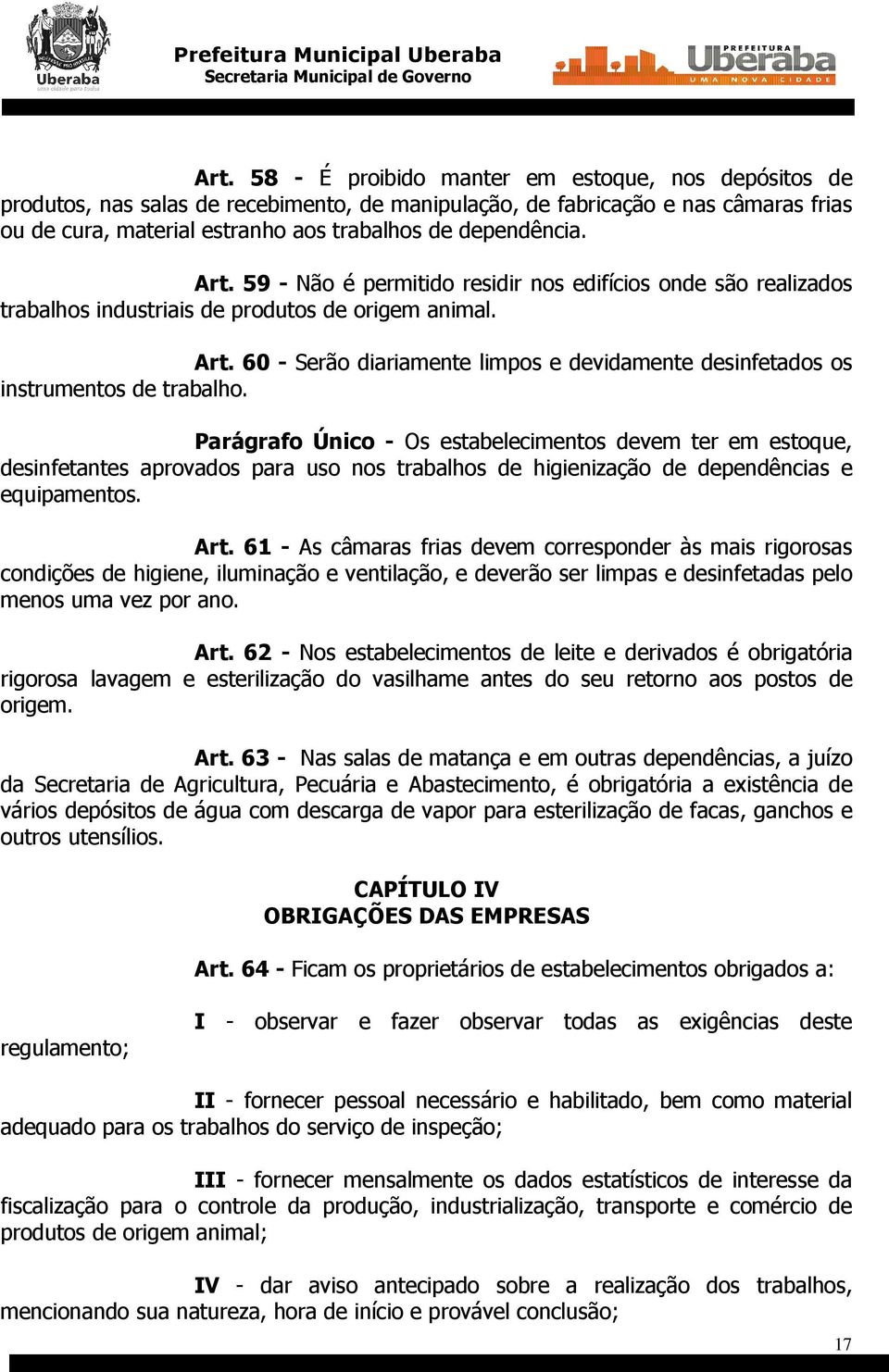 Parágrafo Único - Os estabelecimentos devem ter em estoque, desinfetantes aprovados para uso nos trabalhos de higienização de dependências e equipamentos. Art.