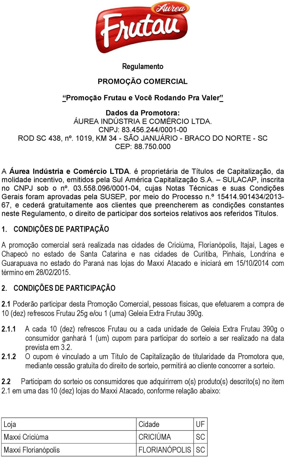 é proprietária de Títulos de Capitalização, da molidade incentivo, emitidos pela Sul América Capitalização S.A. SULACAP, inscrita no CNPJ sob o nº. 03.558.