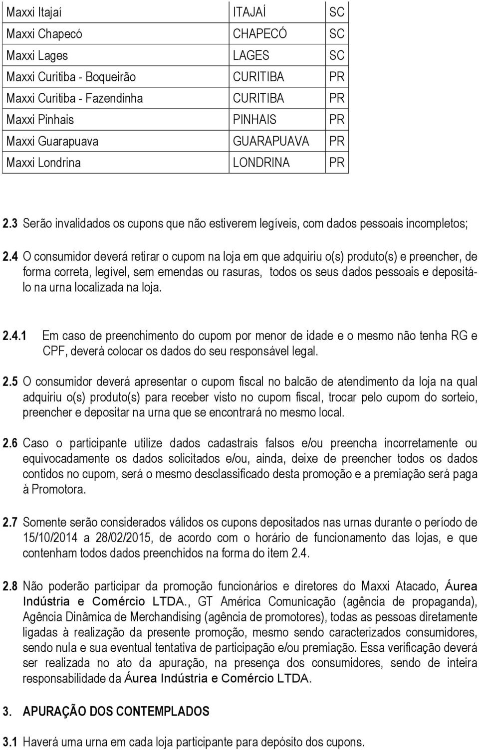 4 O consumidor deverá retirar o cupom na loja em que adquiriu o(s) produto(s) e preencher, de forma correta, legível, sem emendas ou rasuras, todos os seus dados pessoais e depositálo na urna