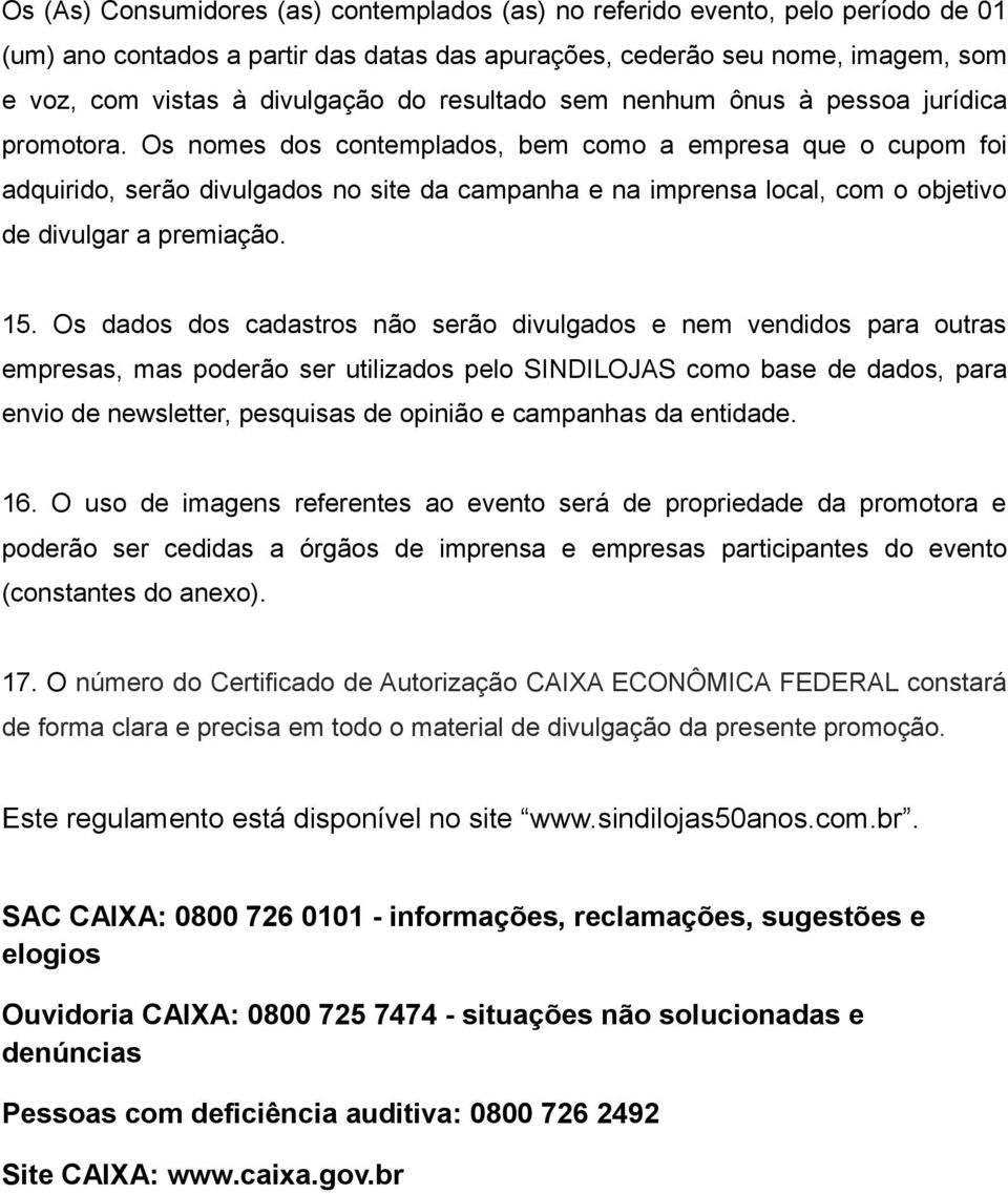 Os nomes dos contemplados, bem como a empresa que o cupom foi adquirido, serão divulgados no site da campanha e na imprensa local, com o objetivo de divulgar a premiação. 15.