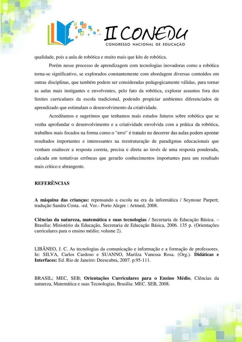 podem ser consideradas pedagogicamente válidas, para tornar as aulas mais instigantes e envolventes, pelo fato da robótica, explorar assuntos fora dos limites curriculares da escola tradicional,