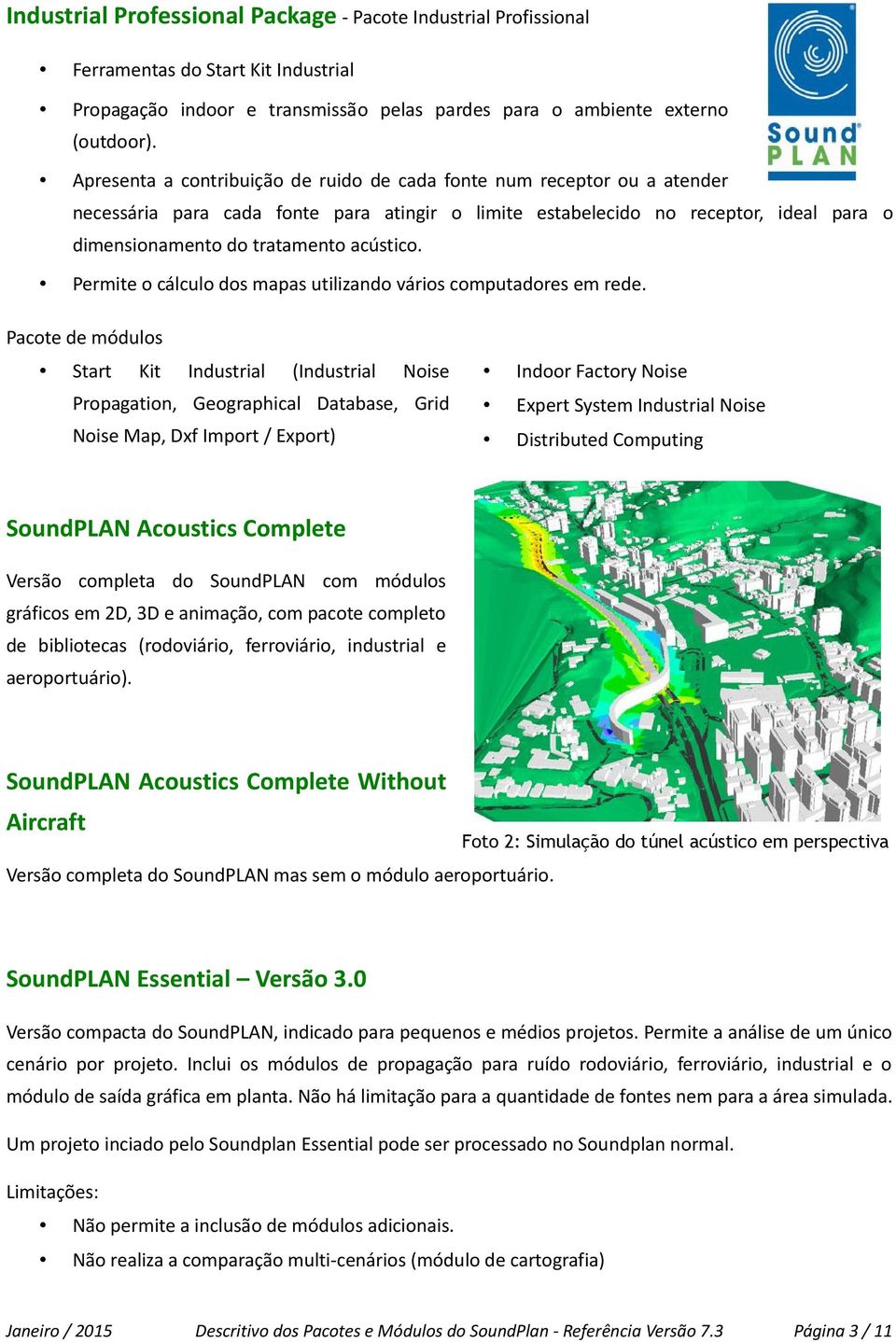 acústico. Permite o cálculo dos mapas utilizando vários computadores em rede.