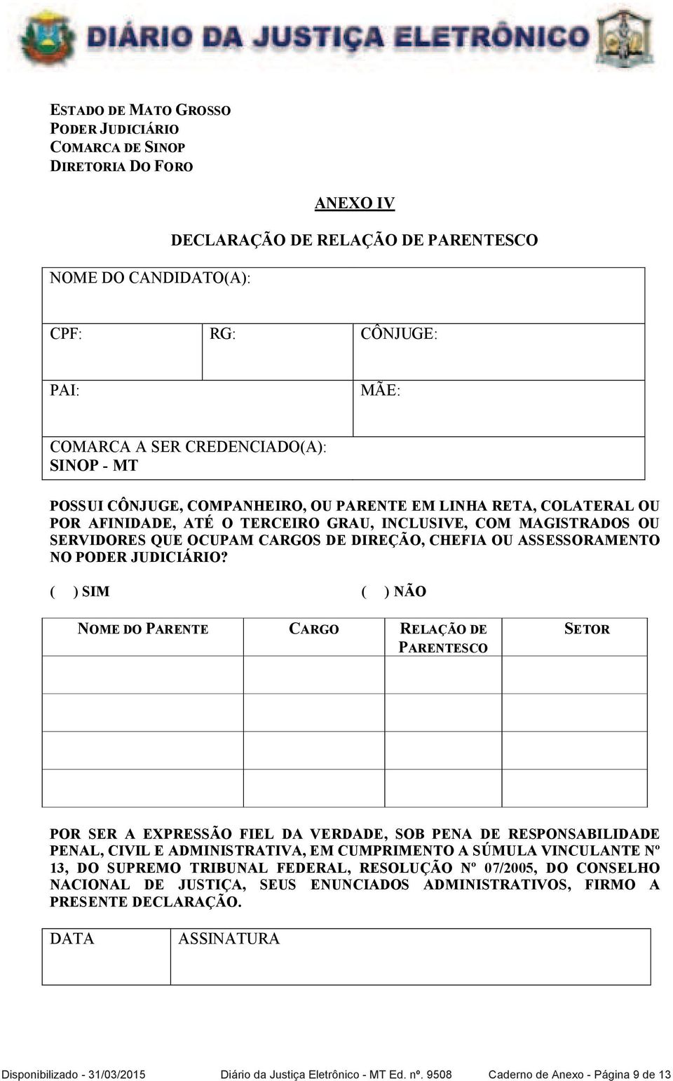 ( ) SIM ( ) NÃO NOME DO PARENTE CARGO RELAÇÃO DE PARENTESCO SETOR POR SER A EXPRESSÃO FIEL DA VERDADE, SOB PENA DE RESPONSABILIDADE PENAL, CIVIL E ADMINISTRATIVA, EM CUMPRIMENTO A SÚMULA VINCULANTE