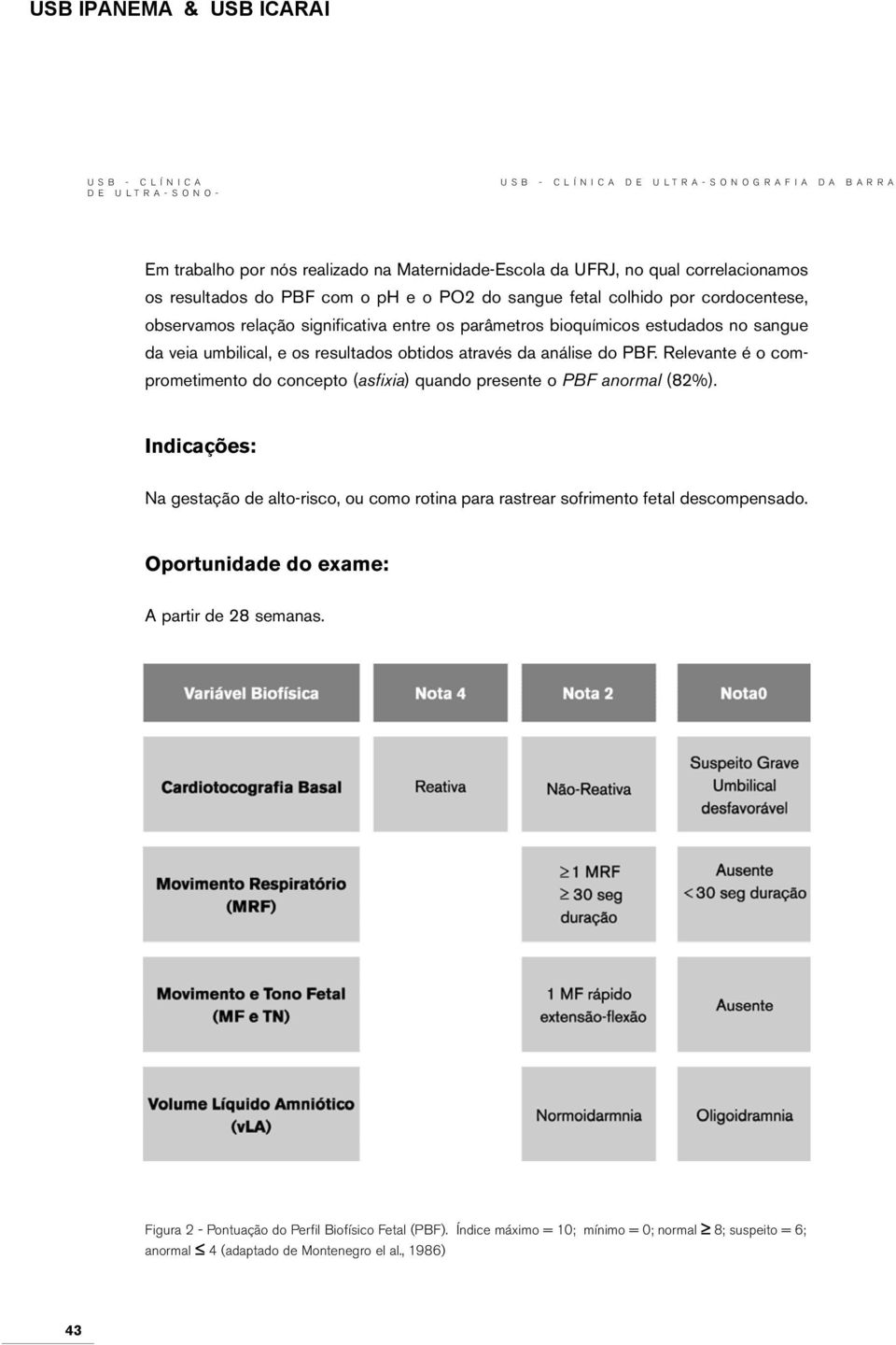 Relevante é o comprometimento do concepto (asfixia) quando presente o PBF anormal (82%).