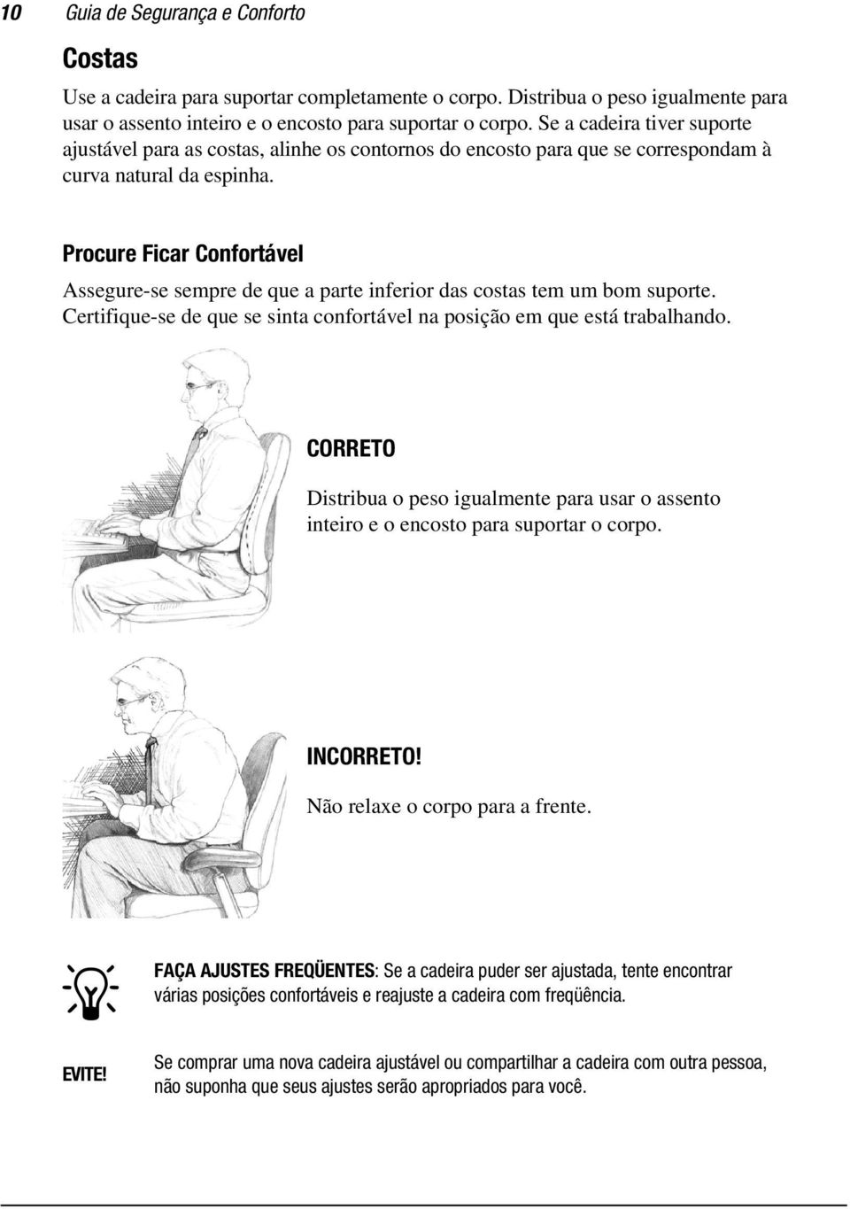 Procure Ficar Confortável Assegure-se sempre de que a parte inferior das costas tem um bom suporte. Certifique-se de que se sinta confortável na posição em que está trabalhando.