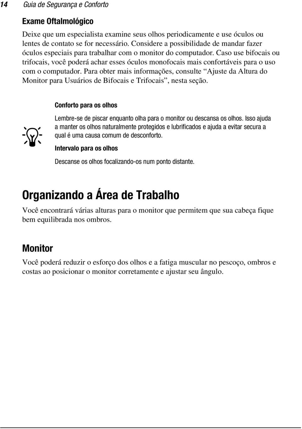 Caso use bifocais ou trifocais, você poderá achar esses óculos monofocais mais confortáveis para o uso com o computador.