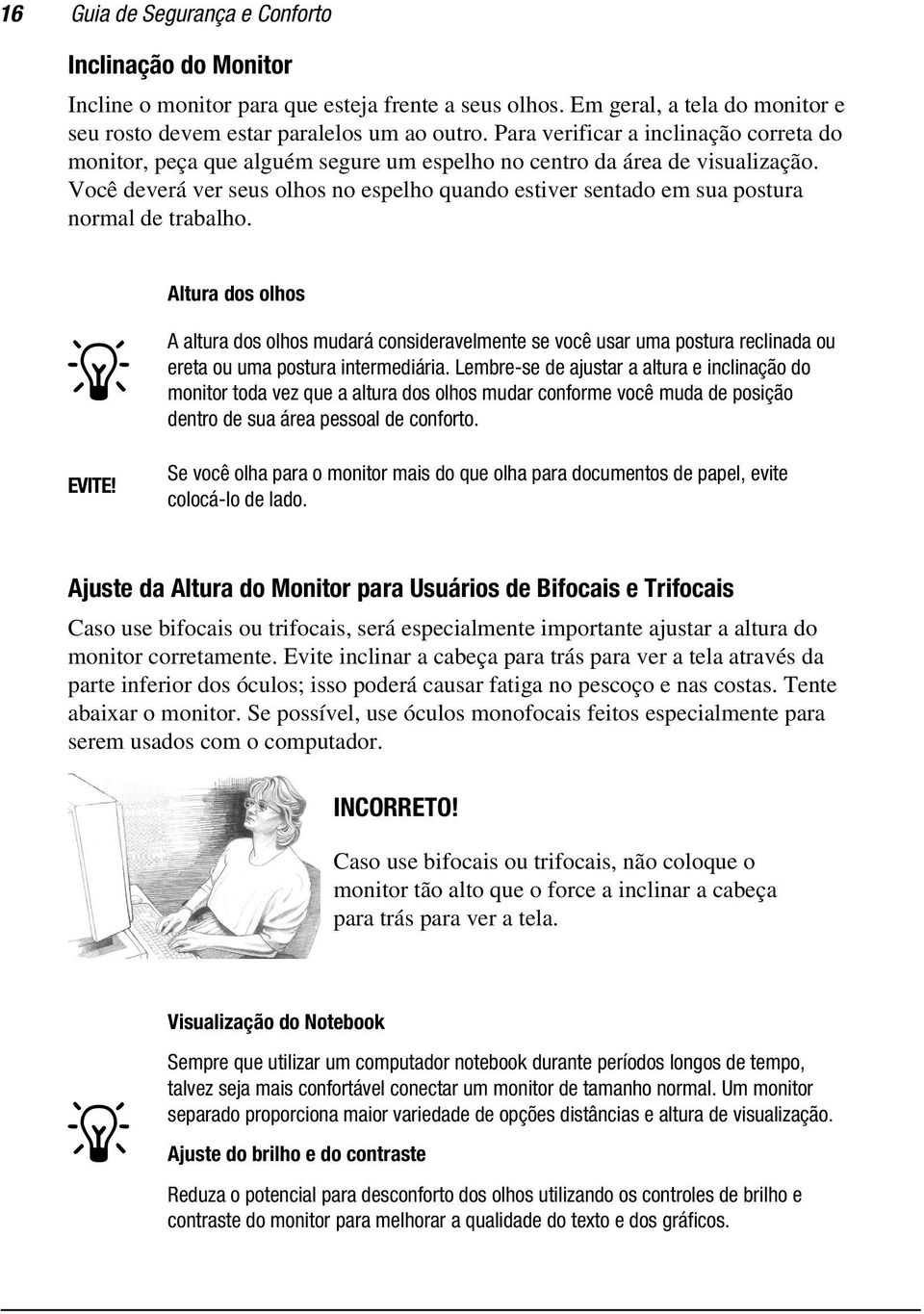 Você deverá ver seus olhos no espelho quando estiver sentado em sua postura normal de trabalho. J EVITE!