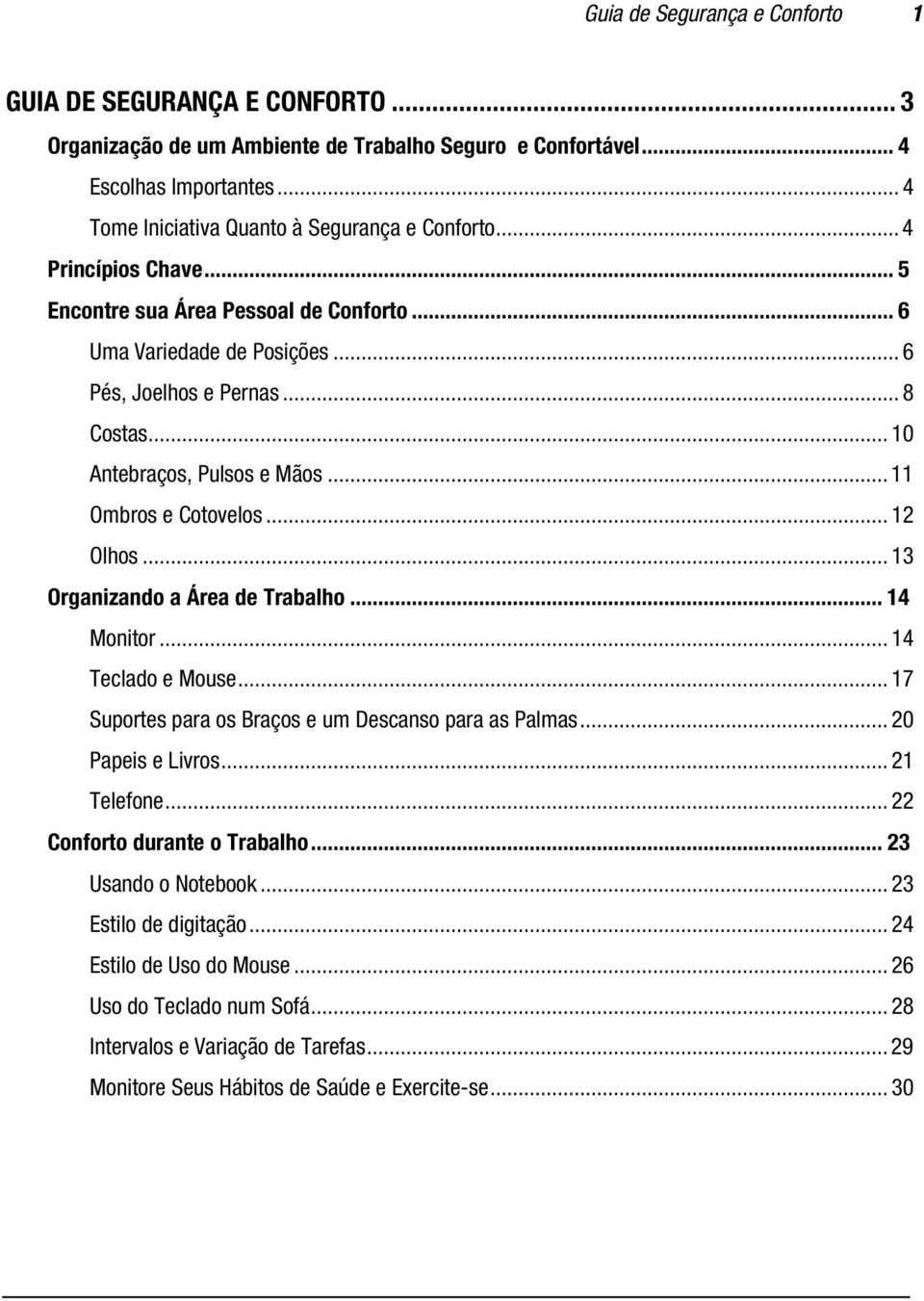 .. 12 Olhos... 13 Organizando a Área de Trabalho... 14 Monitor... 14 Teclado e Mouse... 17 Suportes para os Braços e um Descanso para as Palmas... 20 Papeis e Livros... 21 Telefone.