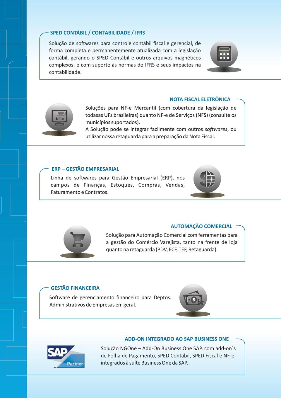 NOTA FISCAL ELETRÔNICA Soluções para NF-e Mercantil (com cobertura da legislação de todasas UFs brasileiras) quanto NF-e de Serviços (NFS) (consulte os municípios suportados).