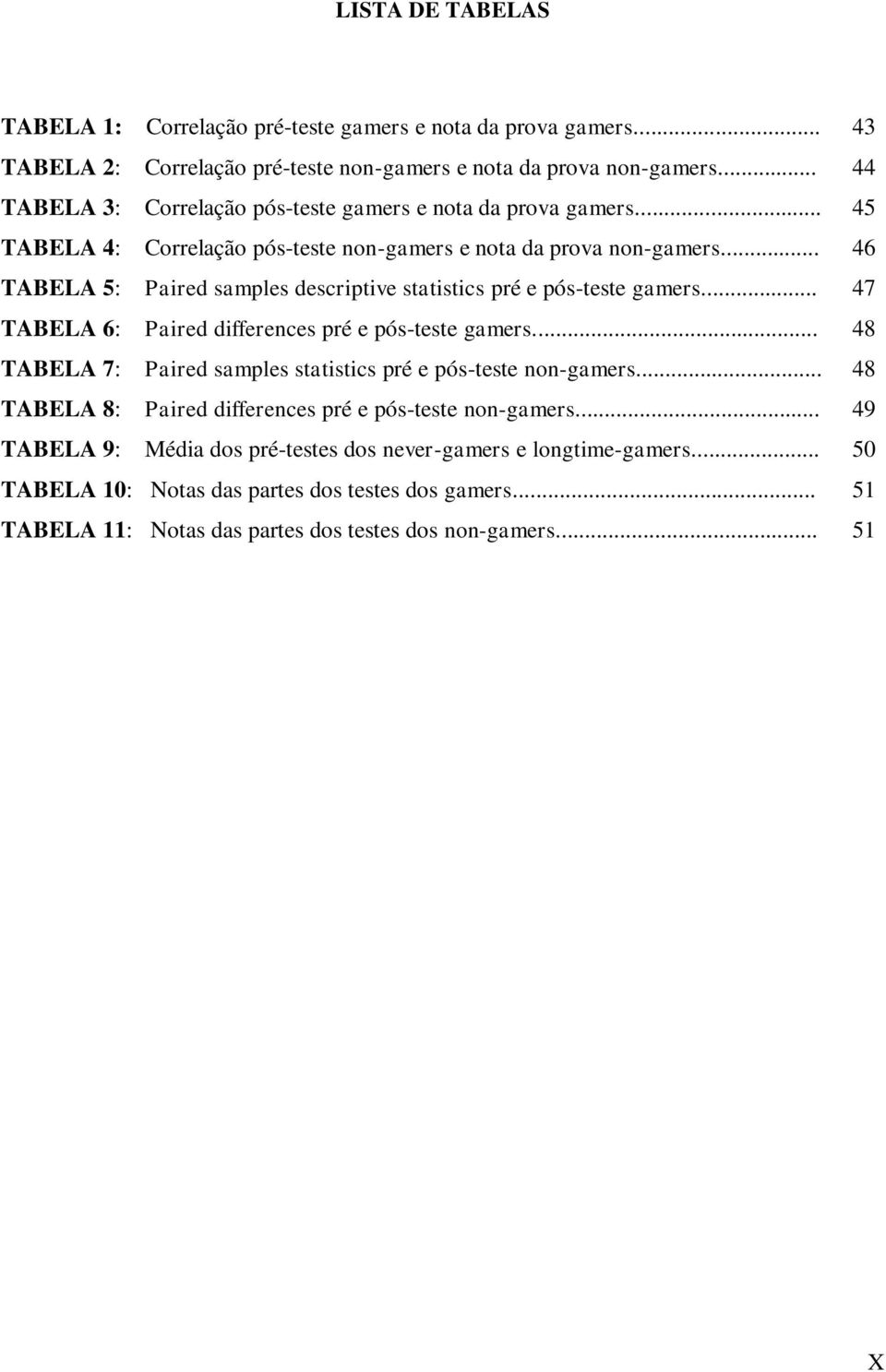 .. TABELA 5: Paired samples descriptive statistics pré e pós-teste gamers... TABELA 6: Paired differences pré e pós-teste gamers.