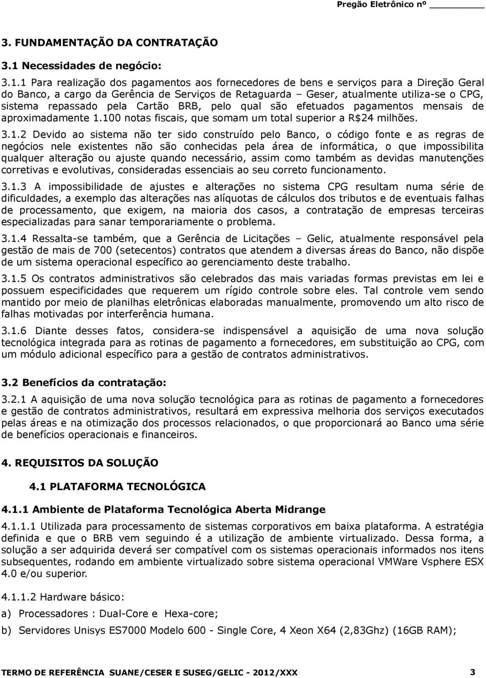 1 Para realização dos pagamentos aos fornecedores de bens e serviços para a Direção Geral do Banco, a cargo da Gerência de Serviços de Retaguarda Geser, atualmente utiliza-se o CPG, sistema repassado