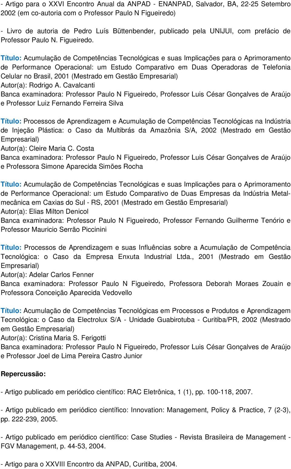 Título: Acumulação de Competências Tecnológicas e suas Implicações para o Aprimoramento de Performance Operacional: um Estudo Comparativo em Duas Operadoras de Telefonia Celular no Brasil, 2001