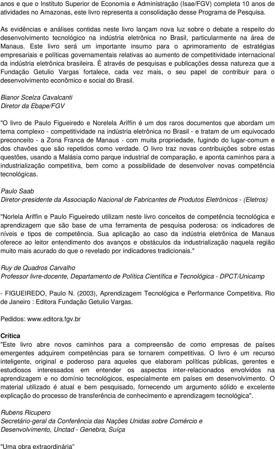 Este livro será um importante insumo para o aprimoramento de estratégias empresariais e políticas governamentais relativas ao aumento de competitividade internacional da indústria eletrônica