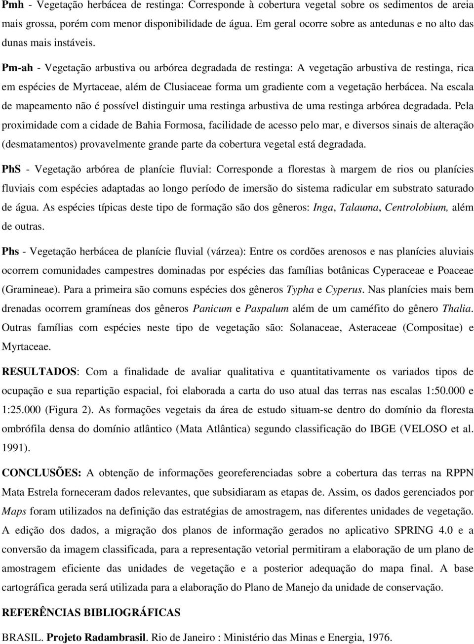 Pm-ah - Vegetação arbustiva ou arbórea degradada de restinga: A vegetação arbustiva de restinga, rica em espécies de Myrtaceae, além de Clusiaceae forma um gradiente com a vegetação herbácea.