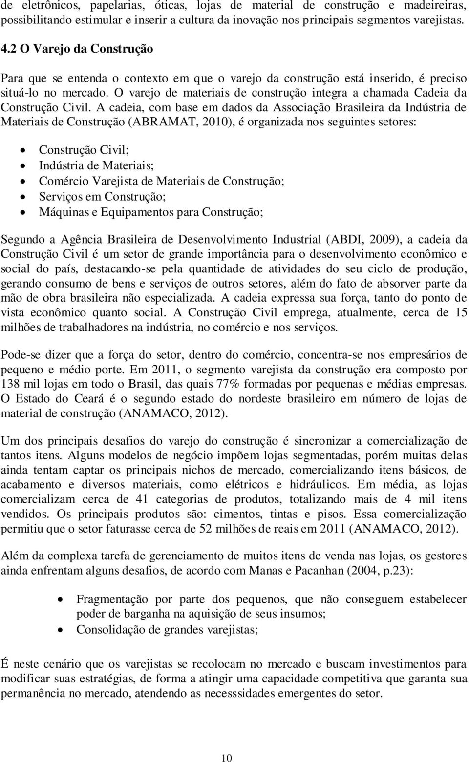 O varejo de materiais de construção integra a chamada Cadeia da Construção Civil.