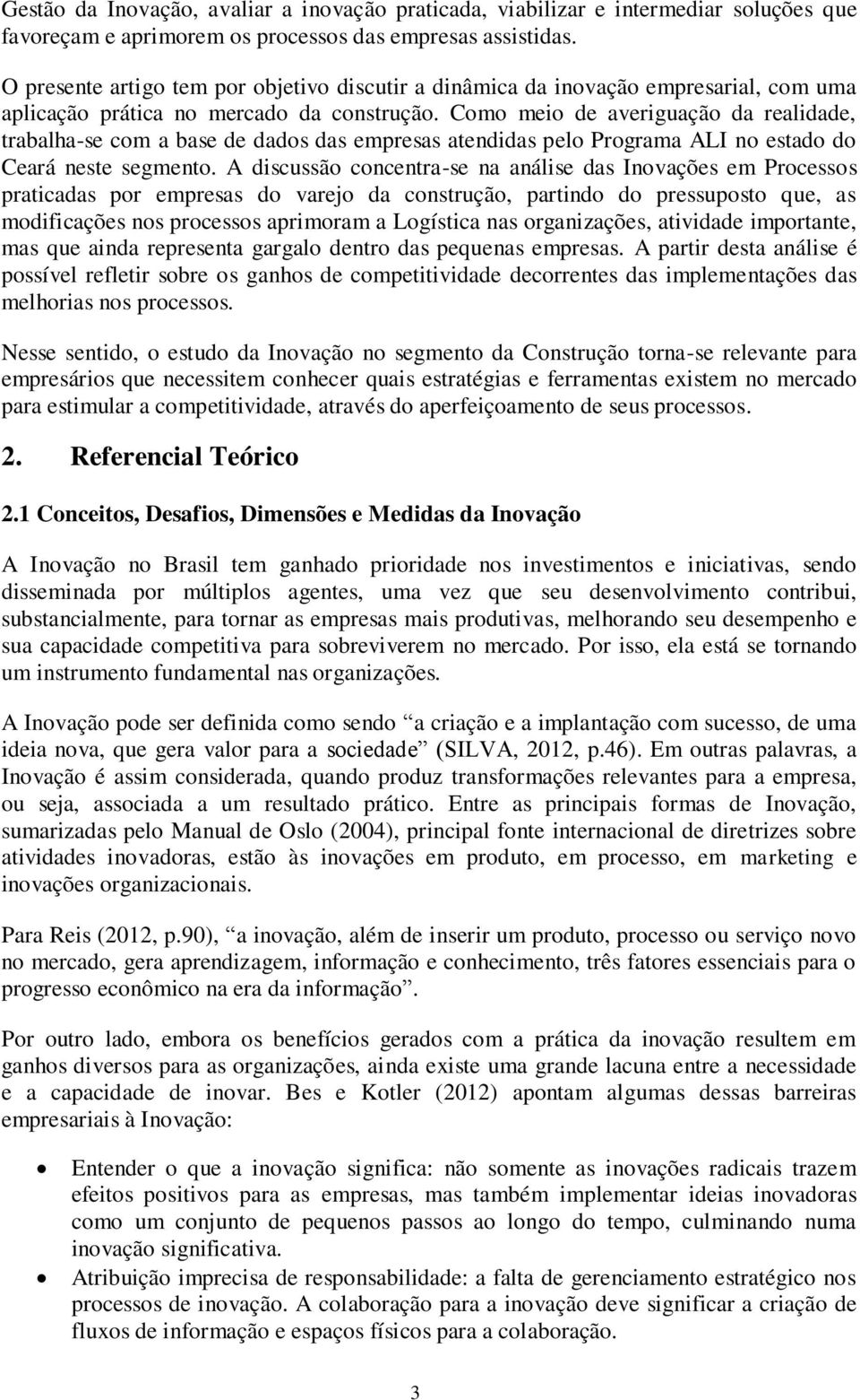 Como meio de averiguação da realidade, trabalha-se com a base de dados das empresas atendidas pelo Programa ALI no estado do Ceará neste segmento.