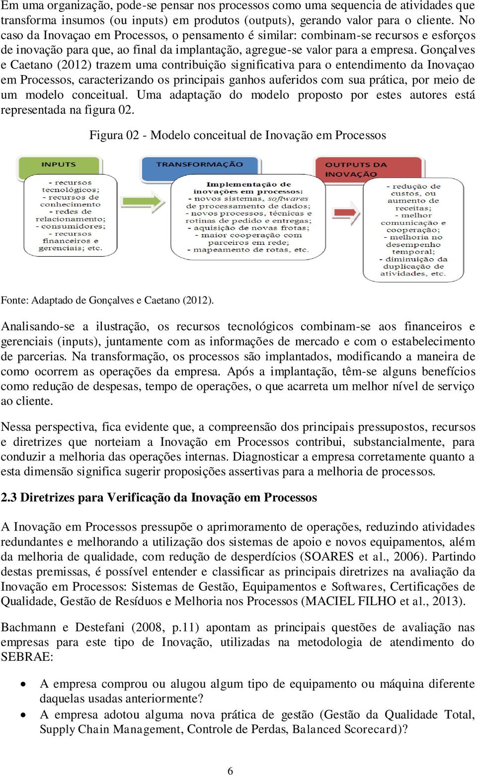 Gonçalves e Caetano (2012) trazem uma contribuição significativa para o entendimento da Inovaçao em Processos, caracterizando os principais ganhos auferidos com sua prática, por meio de um modelo