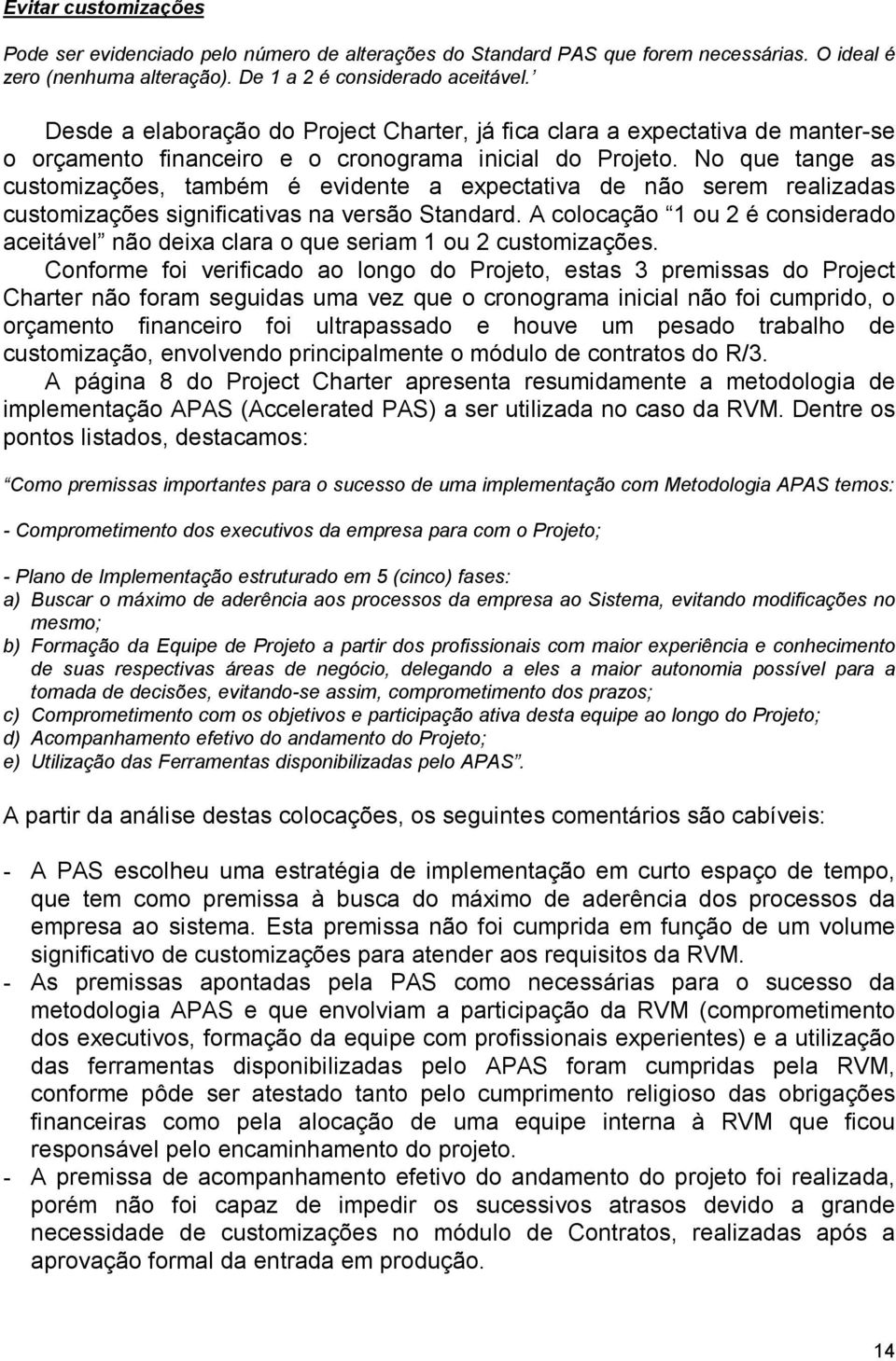 No que tange as customizações, também é evidente a expectativa de não serem realizadas customizações significativas na versão Standard.