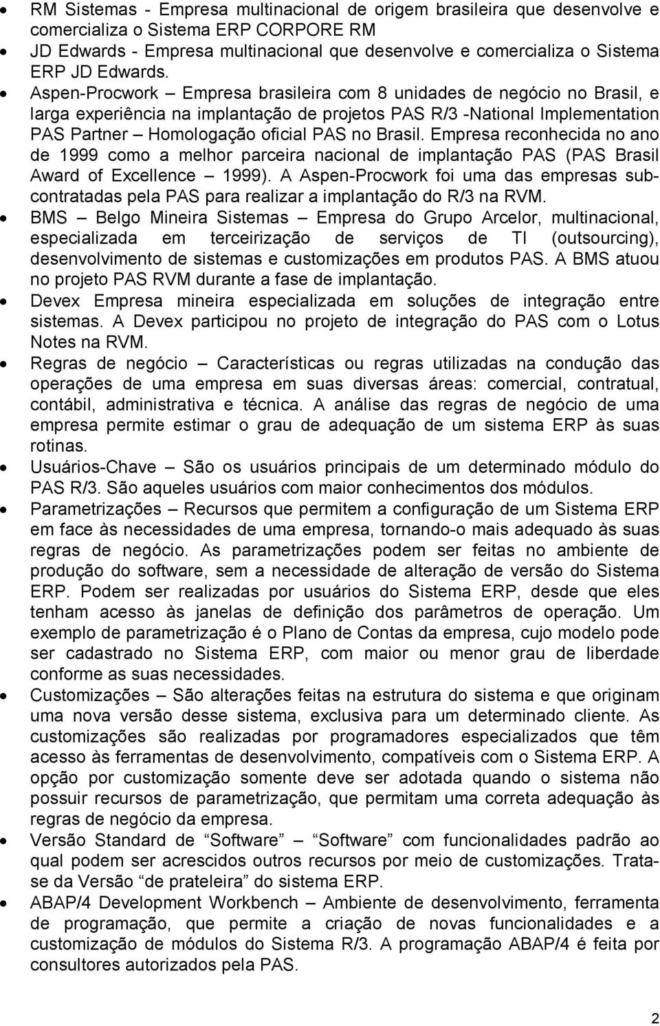 Aspen-Procwork Empresa brasileira com 8 unidades de negócio no Brasil, e larga experiência na implantação de projetos PAS R/3 -National Implementation PAS Partner Homologação oficial PAS no Brasil.